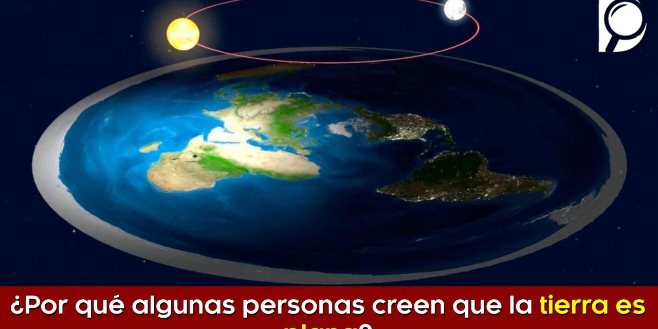 ¿Por qué algunas personas creen que la tierra es plana?