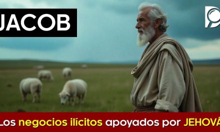 JACOB y los Negocios ILÍCITOS apoyados por JEHOVÁ