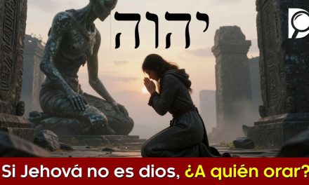 Si JEHOVÁ no es dios, ¿A quién ORAR?