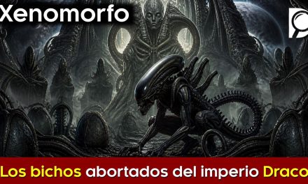 Xenomorfo – Los bichos abortados del imperio de Draco