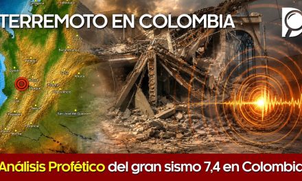 TERREMOTO en COLOMBIA – Análisis Profético del gran sismo de 7,4 grados